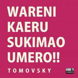 Tomovsky : Ware Ni Kaeru Sukimao Umero!!